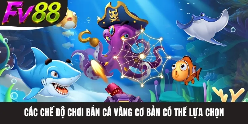 Các chế độ chơi bắn cá vàng cơ bản có thể lựa chọn