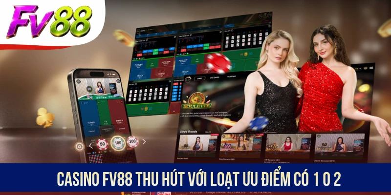 Casino FV88 thu hút với loạt ưu điểm có 1 0 2