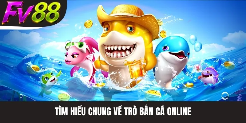 Tìm hiểu chung về trò bắn cá online